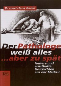 cover of the book Der Pathologe weiß alles ... aber zu spät : heitere und ernsthafte Geschichten aus der Medizin