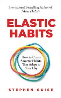 cover of the book Elastic Habits: How to Create Smarter Habits That Adapt to Your Day