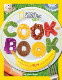 cover of the book National Geographic Kids Cookbook: A Year-Round Fun Food Adventure