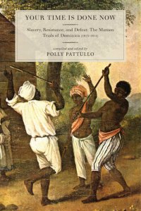 cover of the book Your time is done now: Slavery, Resistance, and Defeat: the Maroon Trials of Dominica (1813-1814)