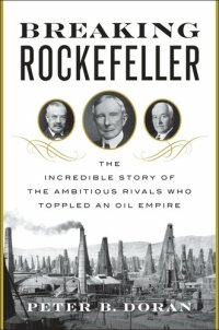 cover of the book Breaking Rockefeller: The Incredible Story of the Ambitious Rivals Who Toppled an Oil Empire