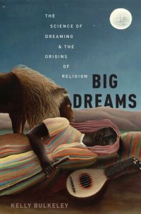 cover of the book Big Dreams: The Science of Dreaming and the Origins of Religion