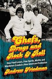 cover of the book Chefs, drugs and rock & roll : how food lovers, free spirits, misfits and wanderers created a new American profession