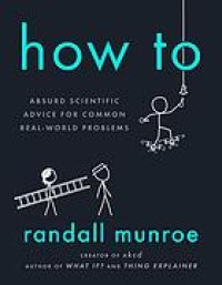 cover of the book How to : absurd scientific advice for common real-world problems