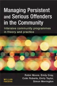 cover of the book Managing Persistent and Serious Offenders : Intensive Community Programmes in Theory and Practice