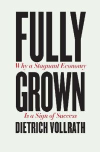 cover of the book Fully Grown: Why a Stagnant Economy Is a Sign of Success