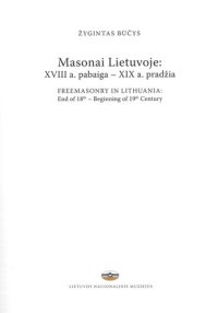 cover of the book Masonai Lietuvoje: XVIII a. pabaiga – XIX a. pradžia = Freemasonry in Lithuania: end of 18th – beginning of 19th century