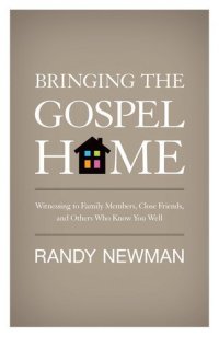 cover of the book Bringing the Gospel Home: Witnessing to Family Members, Close Friends, and Others Who Know You Well