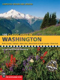 cover of the book 100 Classic Hikes in Washington: North Cascades, Olympics, Mount Rainer & South Cascades, Alpine Lakes, Glacier Peak, First Edition