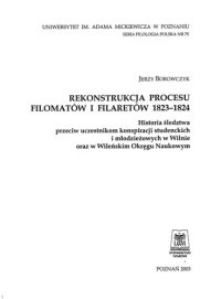 cover of the book Rekonstrukcja procesu filomatów i filaretów, 1823-1824: historia śledztwa przeciw uczestnikom konspiracji studenckich i młodzieżowych w Wilnie oraz w Wileńskim Okręgu Naukowym