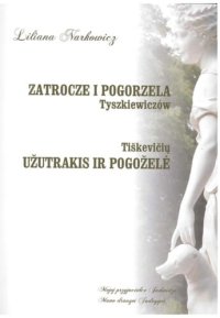 cover of the book Zatrocze i Pogorzela Tyszkiewiczów = Tiškevičių Užutrakis ir Pogoželė