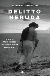 cover of the book Delitto Neruda. Il poeta premio Nobel ucciso dal golpe di Pinochet