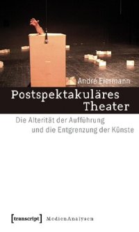 cover of the book Postspektakuläres Theater: Die Alterität der Aufführung und die Entgrenzung der Künste