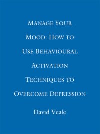 cover of the book Manage Your Mood: How to Use Behavioural Activation Techniques to Overcome Depression