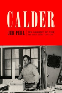 cover of the book Calder: The Conquest of Time: The Early Years: 1898-1940