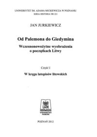 cover of the book Od Palemona do Giedymina: wczesnonowożytne wyobrażenia o początkach Litwy. Cz.1: W kręgu latopisów litewskich