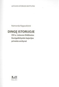 cover of the book Dingę istorijoje: XVI a. Lietuvos Didžiosios Kunigaikštystės bajorijos privatūs archyvai