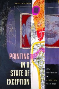 cover of the book Painting in a State of Exception: New Figuration in Argentina, 1960-1965