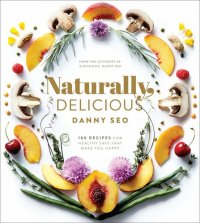 cover of the book Naturally, Delicious: 100 Recipes for Healthy Eats That Make You Happy