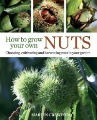 cover of the book How to Grow Your Own Nuts: Choosing, Cultivating and Harvesting Nuts in Your Garden