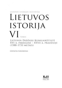 cover of the book Lietuvos istorija. T.6: Lietuvos Didžioji Kunigaikštystė XVI a. pabaigoje – XVIII a. pradžioje (1588-1733 metais)