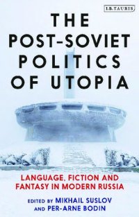 cover of the book The Post-Soviet Politics of Utopia: Language, Fiction and Fantasy in Modern Russia