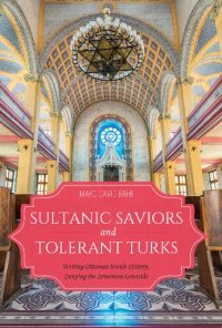 cover of the book Sultanic Saviors and Tolerant Turks Writing Ottoman Jewish History, Denying the Armenian Genocide