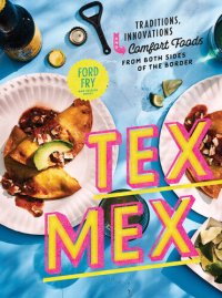 cover of the book Tex-Mex Cookbook: Traditions, Innovations, and Comfort Foods from Both Sides of the Border