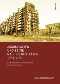 cover of the book Jugoslawien und seine Nachfolgestaaten 1943-2011: Eine ungewöhnliche Geschichte des Gewöhnlichen