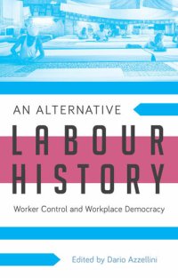 cover of the book An Alternative Labour History: Worker Control and Workplace Democracy