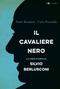 cover of the book Il cavaliere nero. La vera storia di Silvio Berlusconi. Nuova ediz.