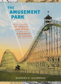 cover of the book The Amusement Park: 900 Years of Thrills and Spills, and the Dreamers and Schemers Who Built Them