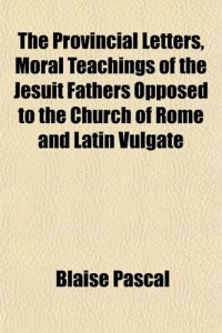 cover of the book Provincial Letters - Moral Teachings of the Jesuit Fathers Opposed to the Church of Rome and Latin Vulgate