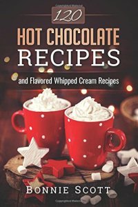 cover of the book 120 Hot Chocolate Recipes