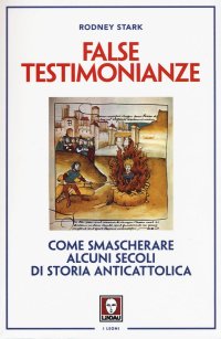 cover of the book False testimonianze. Come smascherare alcuni secoli di storia anticattolica