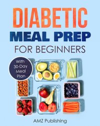 cover of the book Diabetic Meal Prep for Beginners: Cookbook with 30-Day Meal Plan to Prevent and Reverse Diabetes: Simple and Healthy Recipes for Smart People on Diabetic Diet (AMZ Cookbooks Series 2)