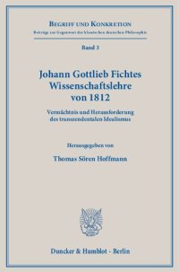 cover of the book Johann Gottlieb Fichtes Wissenschaftslehre von 1812.: Vermächtnis und Herausforderung des transzendentalen Idealismus.