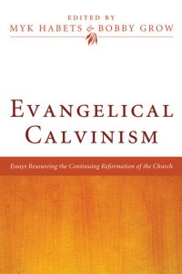 cover of the book Evangelical Calvinism: Essays Resourcing the Continuing Reformation of the Church