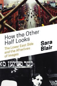 cover of the book How the Other Half Looks: The Lower East Side and the Afterlives of Images