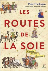 cover of the book Les Routes de la Soie: L'histoire du cœur du monde