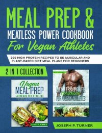 cover of the book Meal prep & Meatless Power Cookbook For Vegan Athletes: 200 High Protein Recipes to be Muscular and Plant-Based Diet Meal Plans for Beginners (2 in 1 Collection with pictures)