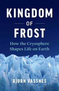 cover of the book Kingdom of Frost: How the Cryosphere Shapes Life on Earth