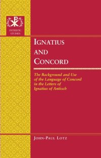 cover of the book Ignatius and Concord: The Background and Use of the Language of Concord in the Letters of Ignatius of Antioch