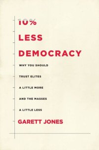 cover of the book 10% Less Democracy: Why You Should Trust Elites a Little More and the Masses a Little Less