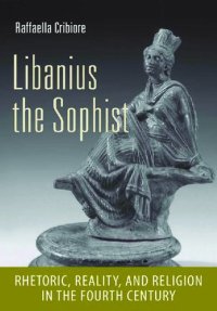 cover of the book Libanius the Sophist: Rhetoric, Reality, and Religion in the Fourth Century