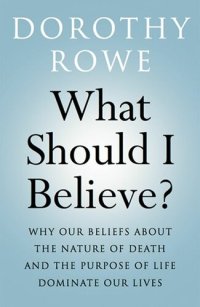 cover of the book What Should I Believe?: Why Our Beliefs about the Nature of Death and the Purpose of Life Dominate Our Lives