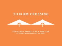 cover of the book Tilikum Crossing, Bridge of the People: Portland's Bridges and a New Icon