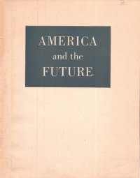 cover of the book America and the Future - Based on Studies Undertaken By a Committee of Time, Life and Fortune Editors