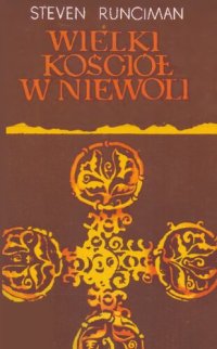 cover of the book Wielki Kościół w niewoli. Studium historyczne patriarchatu konstantynopolitańskiego od czasów bezpośrednio poprzedzających jego podbój przez Turków aż do wybuchu greckiej wojny o niepodległość