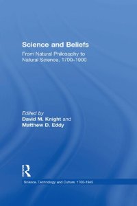 cover of the book Science and Beliefs: From Natural Philosophy to Natural Science, 1700–1900